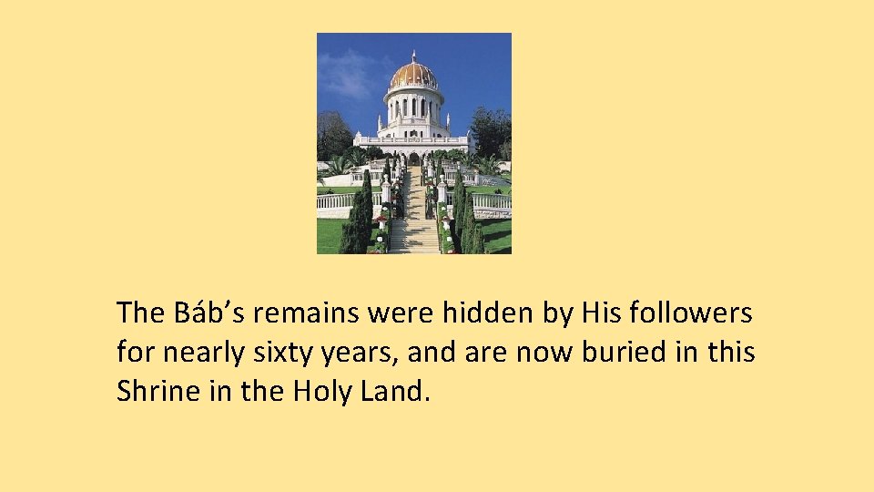 The Báb’s remains were hidden by His followers for nearly sixty years, and are