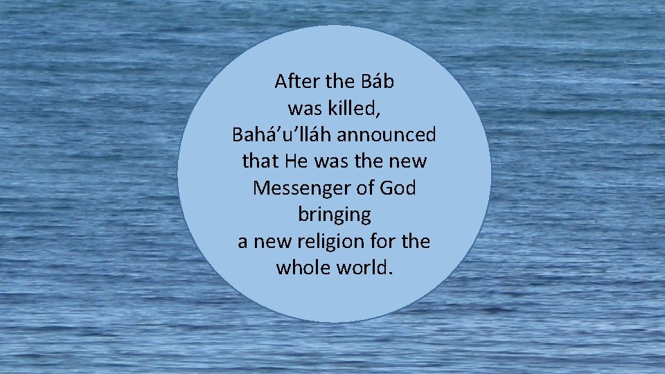 After the Báb was killed, Bahá’u’lláh announced that He was the new Messenger of