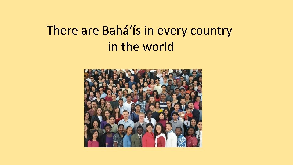 There are Bahá’ís in every country in the world 