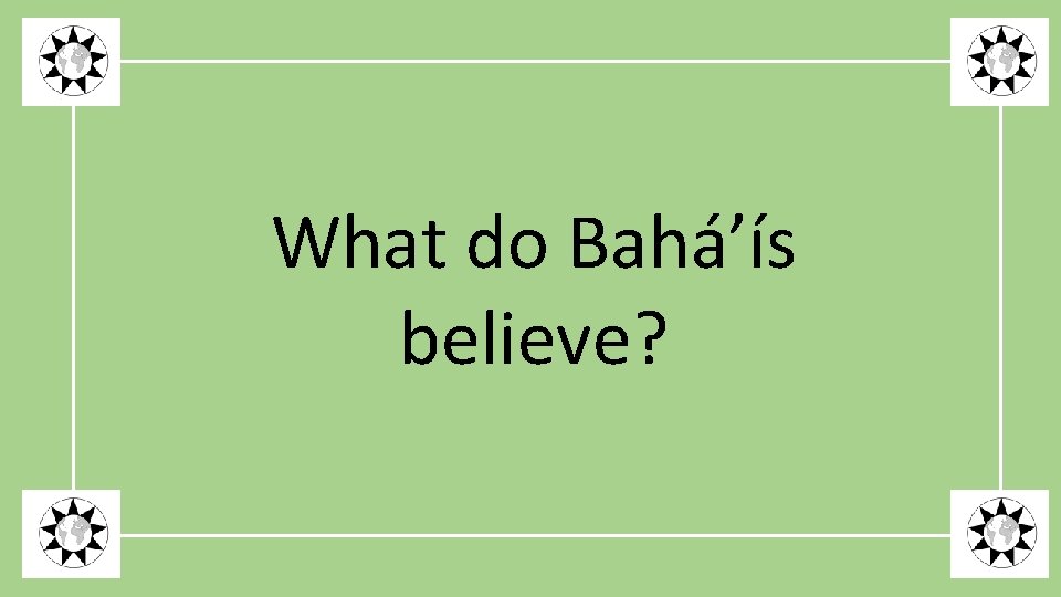 What do Bahá’ís believe? 