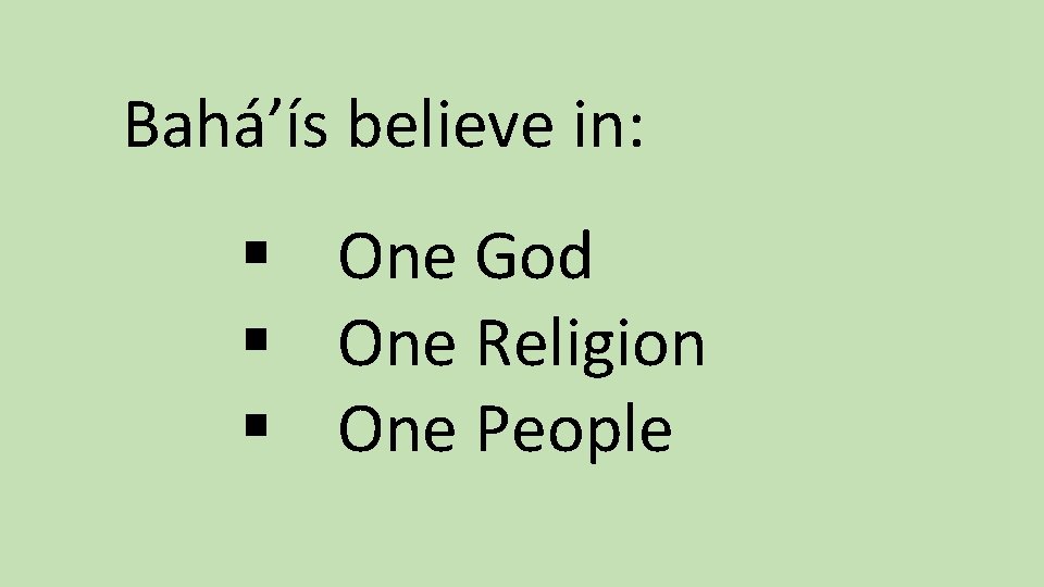 Bahá’ís believe in: § One God § One Religion § One People 