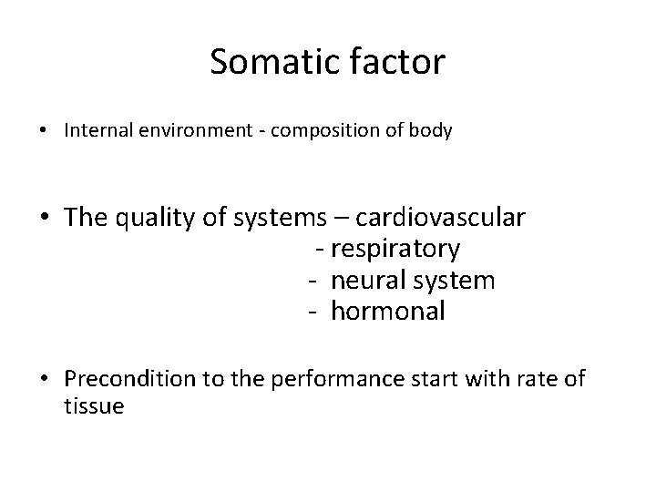 Somatic factor • Internal environment - composition of body • The quality of systems