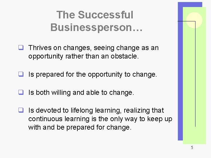 The Successful Businessperson… q Thrives on changes, seeing change as an opportunity rather than