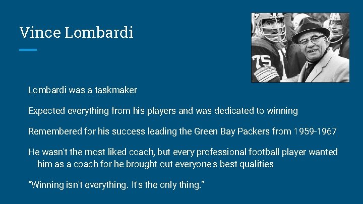 Vince Lombardi was a taskmaker Expected everything from his players and was dedicated to