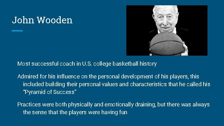 John Wooden Most successful coach in U. S. college basketball history Admired for his