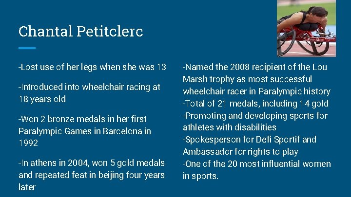 Chantal Petitclerc -Lost use of her legs when she was 13 -Introduced into wheelchair