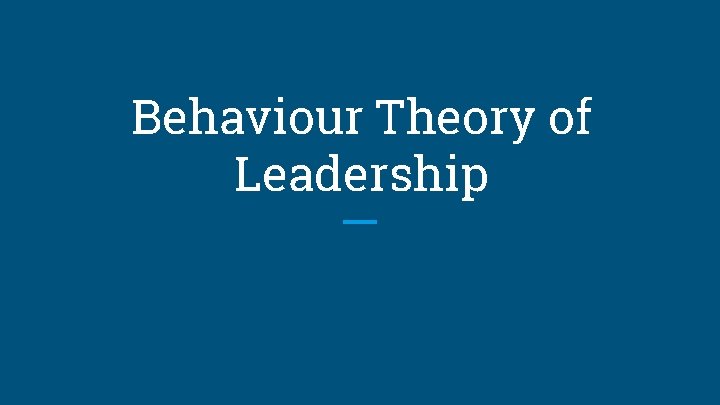Behaviour Theory of Leadership 