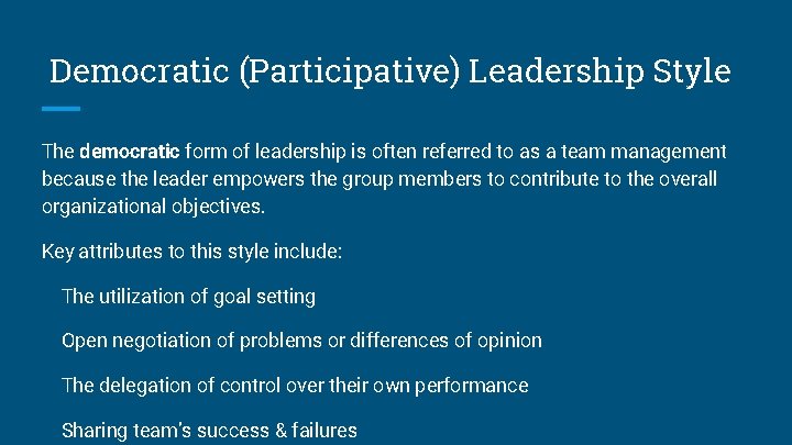 Democratic (Participative) Leadership Style The democratic form of leadership is often referred to as
