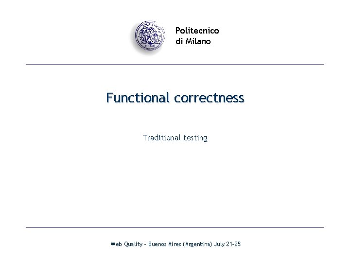 Politecnico di Milano Functional correctness Traditional testing Web Quality - Buenos Aires (Argentina) July