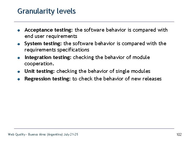 Granularity levels Acceptance testing: the software behavior is compared with end user requirements System