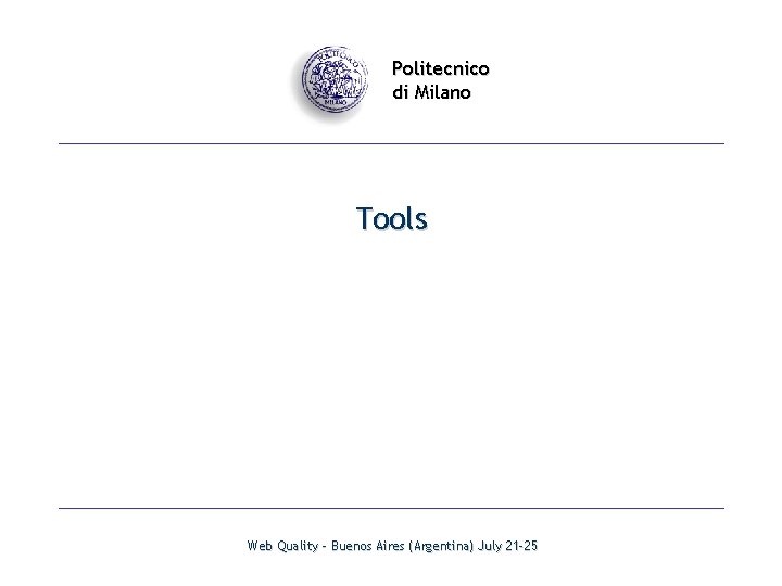 Politecnico di Milano Tools Web Quality - Buenos Aires (Argentina) July 21 -25 