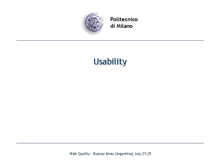 Politecnico di Milano Usability Web Quality - Buenos Aires (Argentina) July 21 -25 