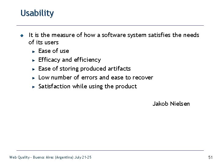 Usability It is the measure of how a software system satisfies the needs of