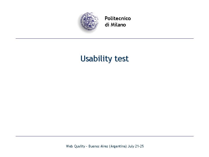 Politecnico di Milano Usability test Web Quality - Buenos Aires (Argentina) July 21 -25
