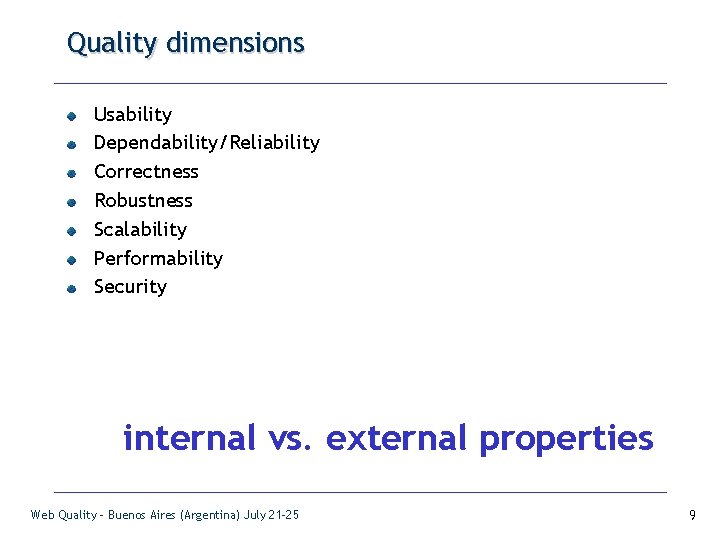Quality dimensions Usability Dependability/Reliability Correctness Robustness Scalability Performability Security internal vs. external properties Web