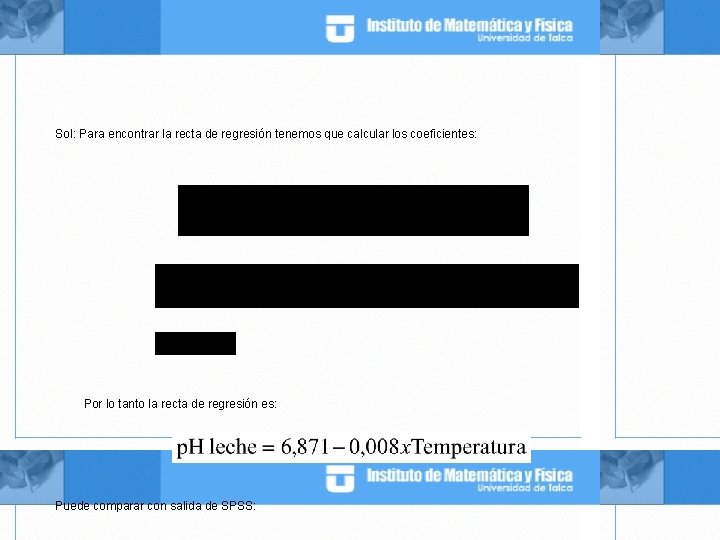 Sol: Para encontrar la recta de regresión tenemos que calcular los coeficientes: Por lo