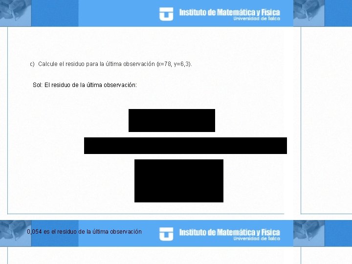 c) Calcule el residuo para la última observación (x=78, y=6, 3). Sol: El residuo