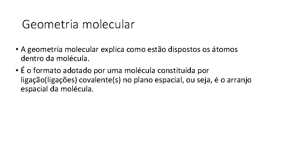 Geometria molecular • A geometria molecular explica como estão dispostos os átomos dentro da