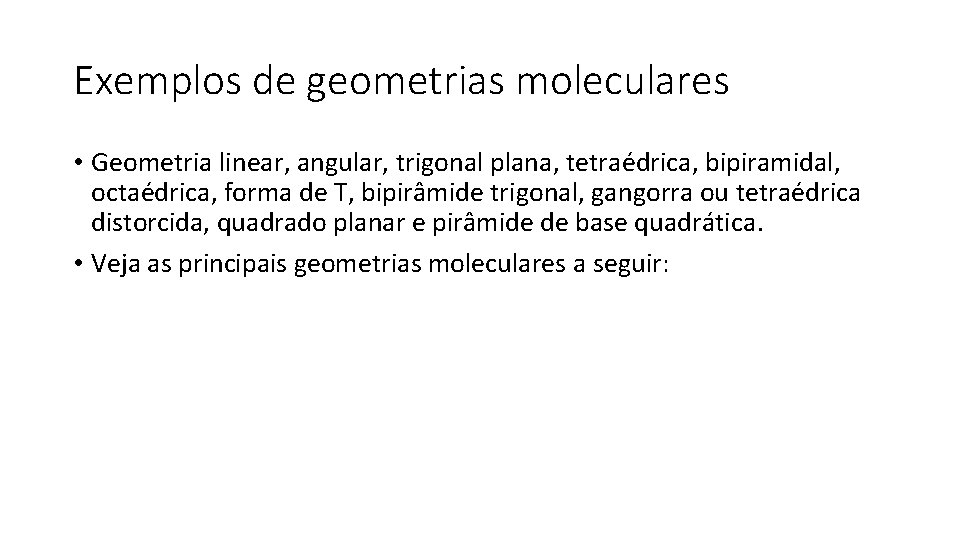 Exemplos de geometrias moleculares • Geometria linear, angular, trigonal plana, tetraédrica, bipiramidal, octaédrica, forma