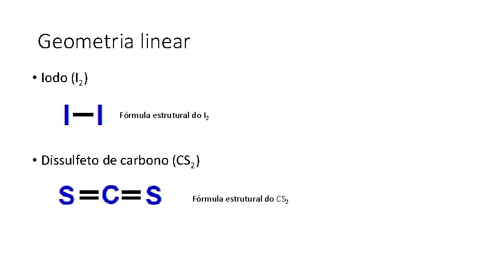 Geometria linear • Iodo (I 2) Fórmula estrutural do I 2 • Dissulfeto de