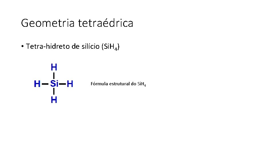 Geometria tetraédrica • Tetra-hidreto de silício (Si. H 4) Fórmula estrutural do Si. H