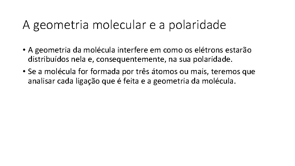 A geometria molecular e a polaridade • A geometria da molécula interfere em como