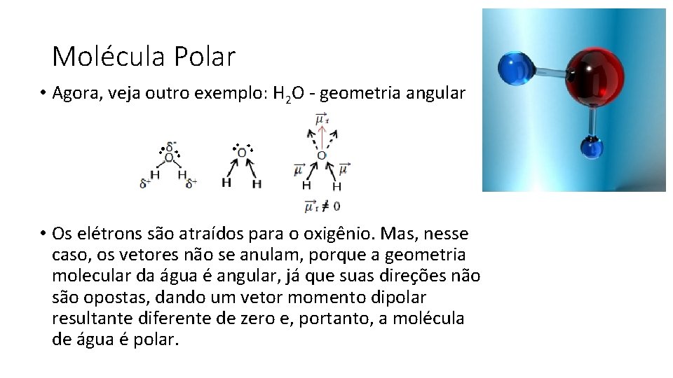 Molécula Polar • Agora, veja outro exemplo: H 2 O - geometria angular •