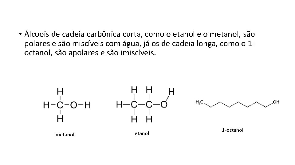  • Álcoois de cadeia carbônica curta, como o etanol e o metanol, são