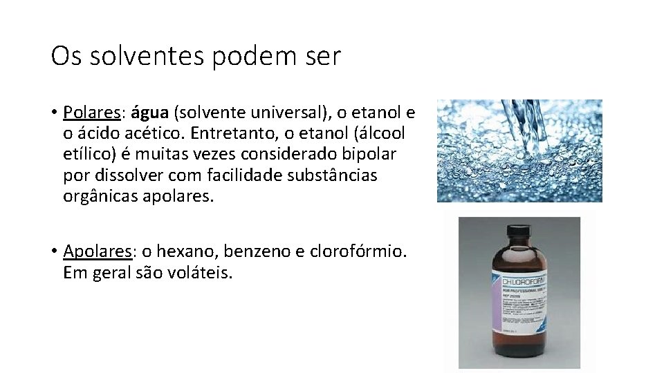 Os solventes podem ser • Polares: água (solvente universal), o etanol e o ácido