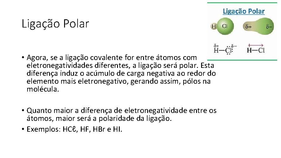 Ligação Polar • Agora, se a ligação covalente for entre átomos com eletronegatividades diferentes,