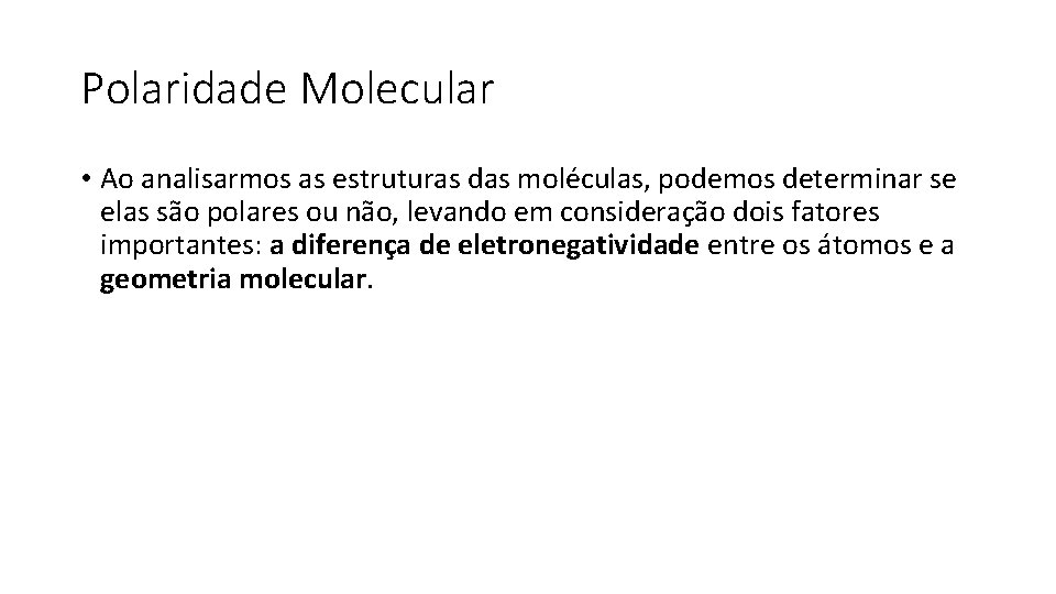 Polaridade Molecular • Ao analisarmos as estruturas das moléculas, podemos determinar se elas são