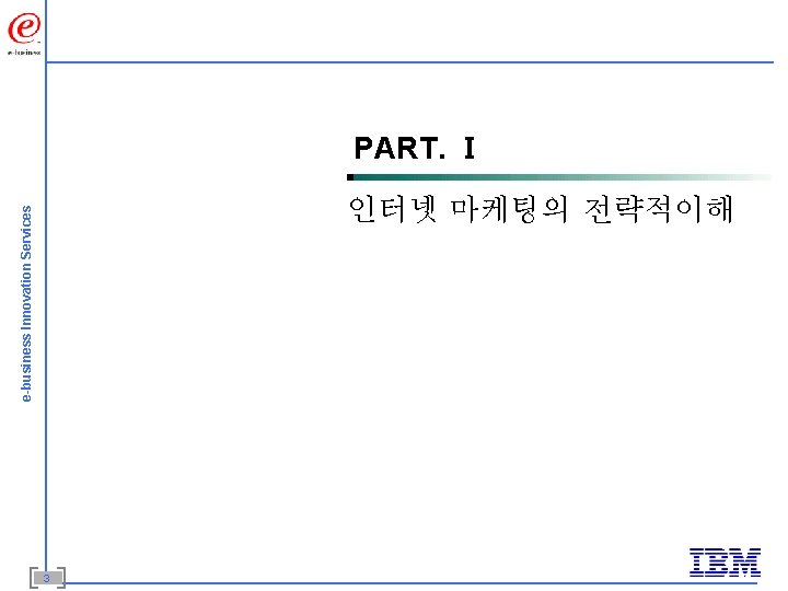 e-business Innovation Services PART. Ⅰ 인터넷 마케팅의 전략적이해 3 