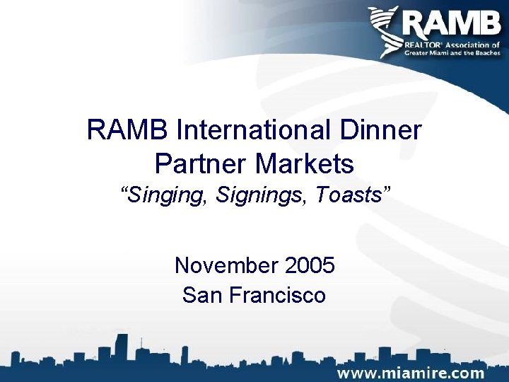 RAMB International Dinner Partner Markets “Singing, Signings, Toasts” November 2005 San Francisco 
