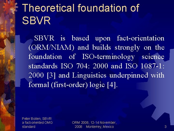 Theoretical foundation of SBVR is based upon fact-orientation (ORM/NIAM) and builds strongly on the