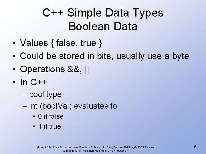 C++ Simple Data Types Boolean Data • • Values { false, true } Could