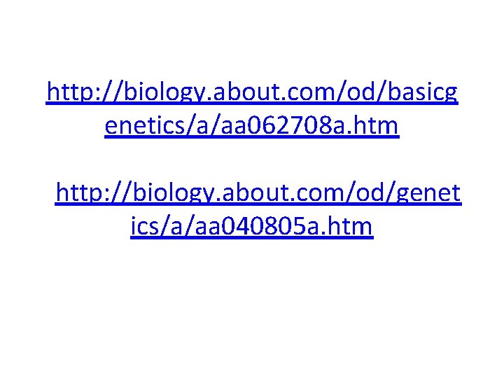 http: //biology. about. com/od/basicg enetics/a/aa 062708 a. htm http: //biology. about. com/od/genet ics/a/aa 040805