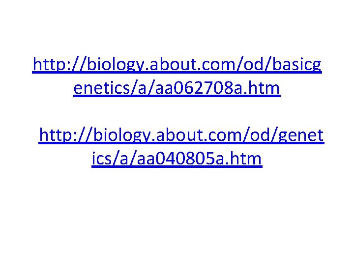 http: //biology. about. com/od/basicg enetics/a/aa 062708 a. htm http: //biology. about. com/od/genet ics/a/aa 040805