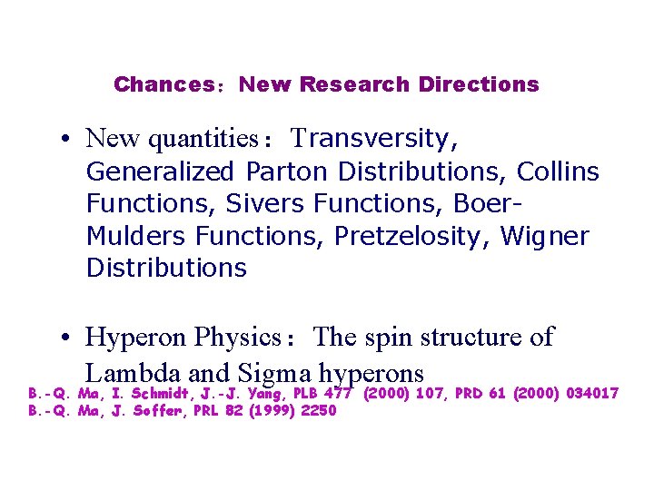 Chances：New Research Directions • New quantities：Transversity, Generalized Parton Distributions, Collins Functions, Sivers Functions, Boer.