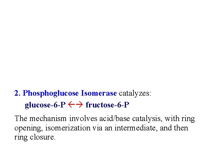 2. Phosphoglucose Isomerase catalyzes: glucose-6 -P fructose-6 -P The mechanism involves acid/base catalysis, with