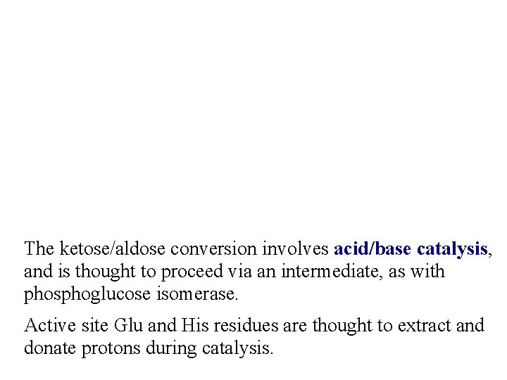 The ketose/aldose conversion involves acid/base catalysis, and is thought to proceed via an intermediate,