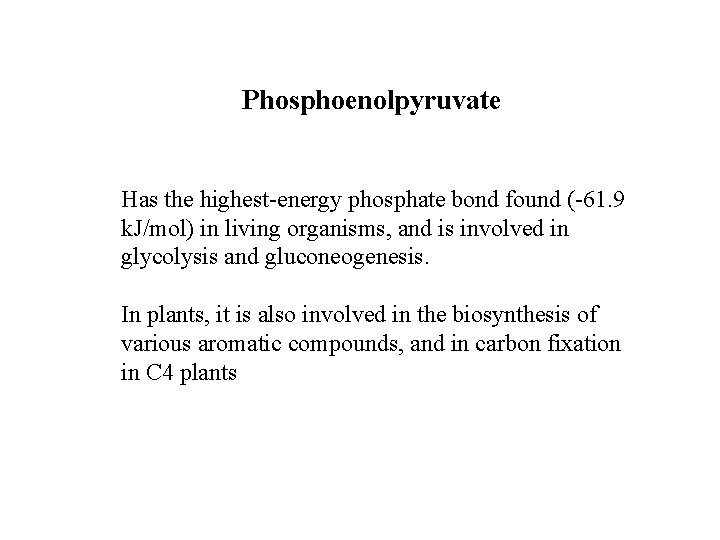 Phosphoenolpyruvate Has the highest-energy phosphate bond found (-61. 9 k. J/mol) in living organisms,