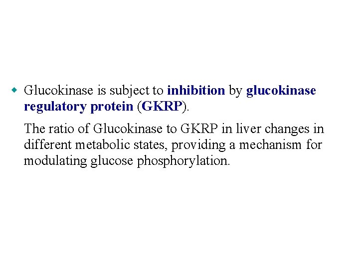 w Glucokinase is subject to inhibition by glucokinase regulatory protein (GKRP). The ratio of