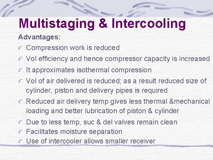 Multistaging & Intercooling Advantages: Compression work is reduced Vol efficiency and hence compressor capacity