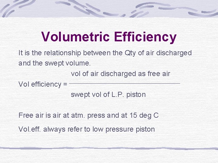 Volumetric Efficiency It is the relationship between the Qty of air discharged and the