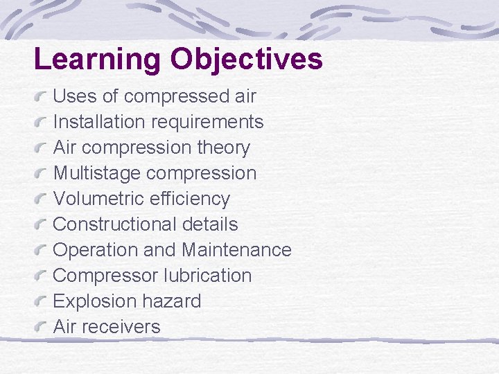 Learning Objectives Uses of compressed air Installation requirements Air compression theory Multistage compression Volumetric