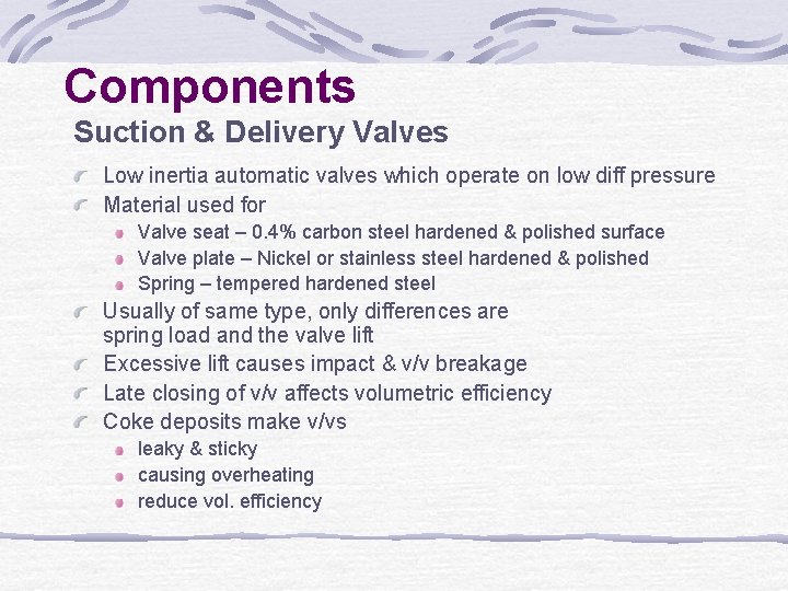 Components Suction & Delivery Valves Low inertia automatic valves which operate on low diff