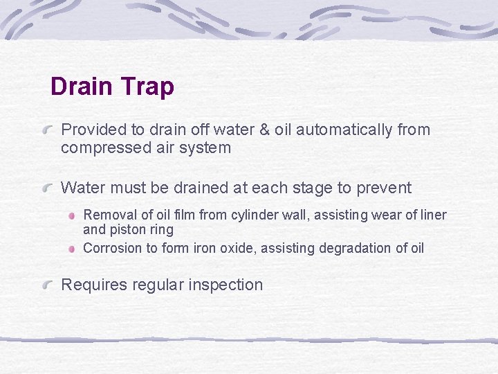 Drain Trap Provided to drain off water & oil automatically from compressed air system