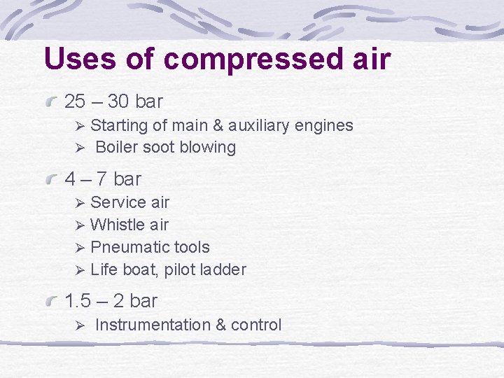 Uses of compressed air 25 – 30 bar Starting of main & auxiliary engines
