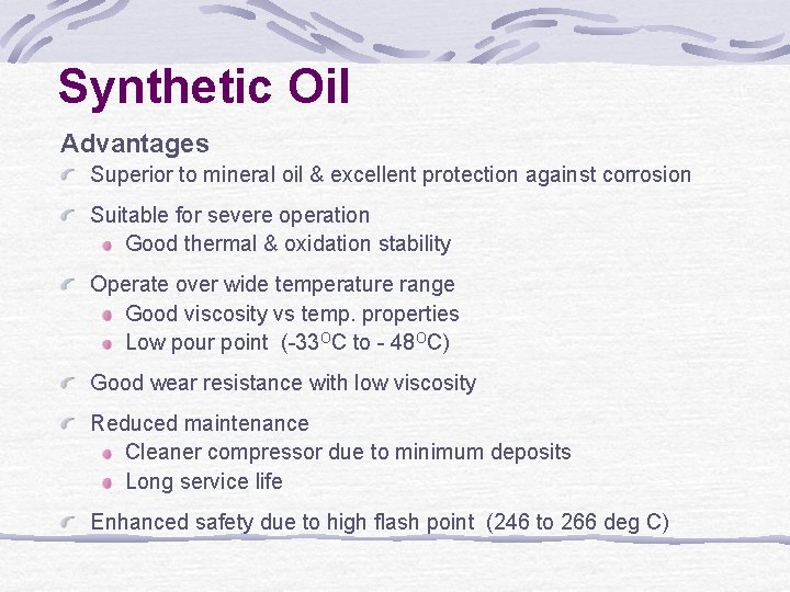 Synthetic Oil Advantages Superior to mineral oil & excellent protection against corrosion Suitable for