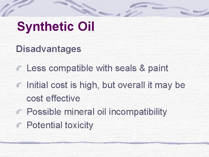 Synthetic Oil Disadvantages Less compatible with seals & paint Initial cost is high, but